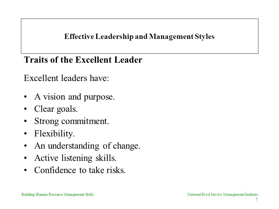 Building Human Resource Management Skills National Food Service Management Institute 5 Effective Leadership and Management Styles Traits of the Excellent Leader Excellent leaders have: A vision and purpose.