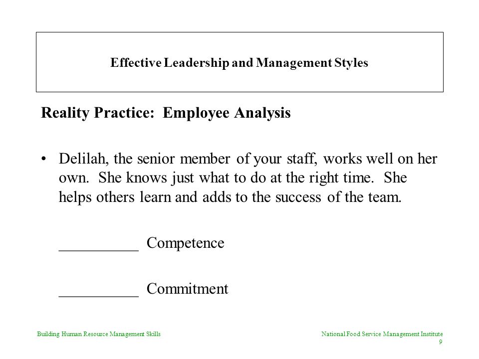 Building Human Resource Management Skills National Food Service Management Institute 9 Effective Leadership and Management Styles Reality Practice: Employee Analysis Delilah, the senior member of your staff, works well on her own.