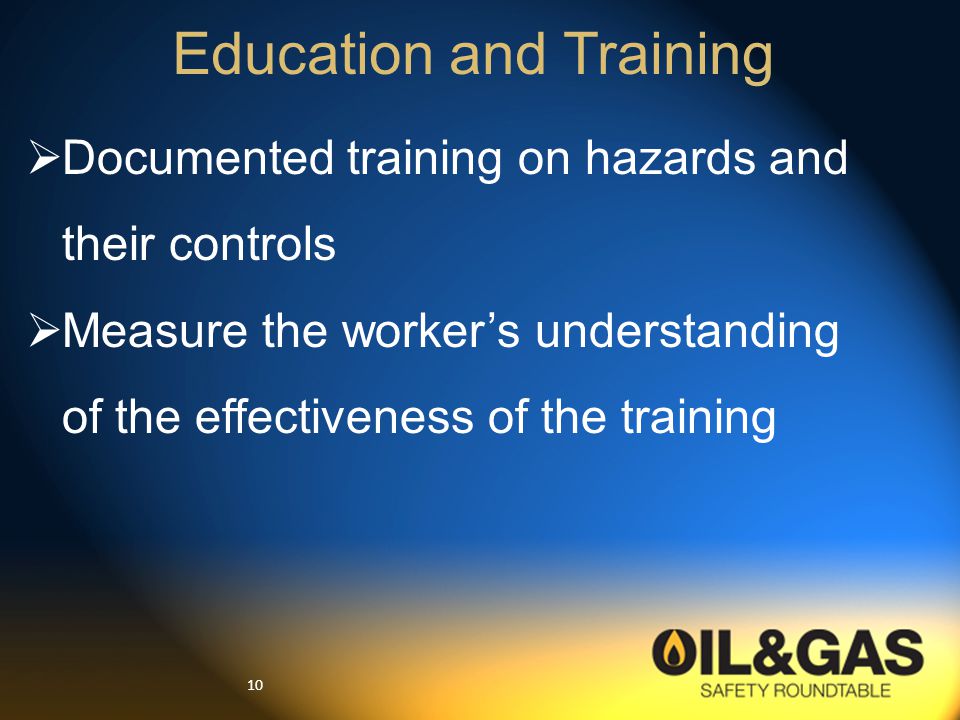 10  Documented training on hazards and their controls  Measure the worker’s understanding of the effectiveness of the training Education and Training