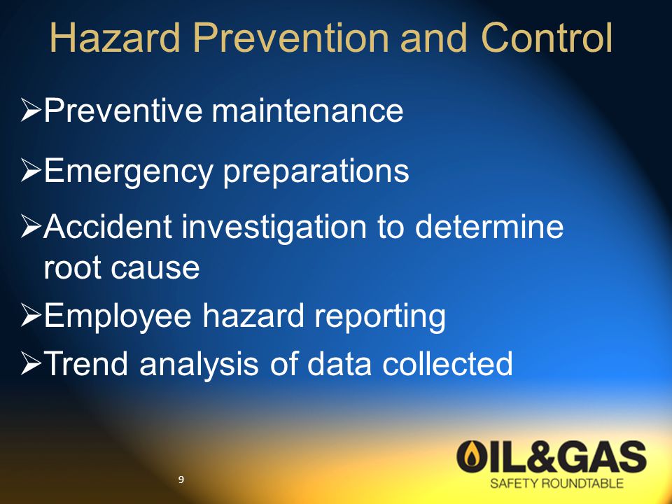 9  Preventive maintenance  Emergency preparations  Accident investigation to determine root cause  Employee hazard reporting  Trend analysis of data collected Hazard Prevention and Control