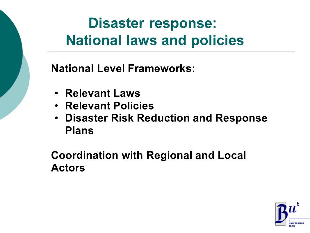 National Level Frameworks: Relevant Laws Relevant Policies Disaster Risk Reduction and Response Plans Coordination with Regional and Local Actors Disaster response: National laws and policies