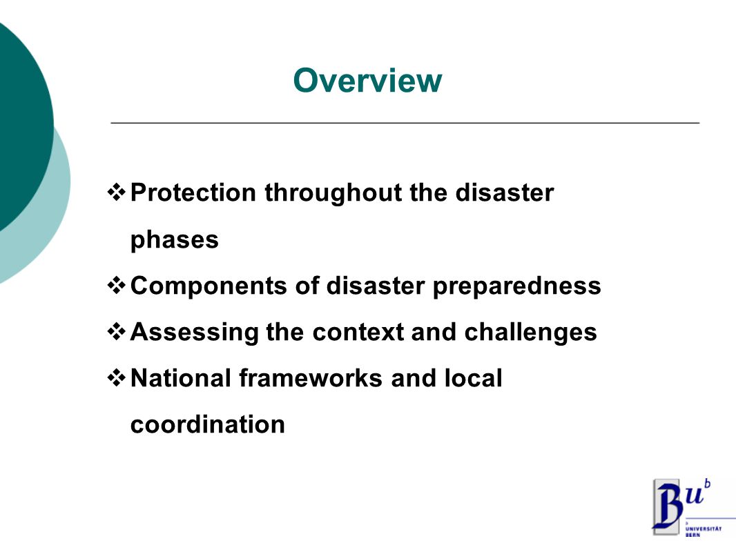  Protection throughout the disaster phases  Components of disaster preparedness  Assessing the context and challenges  National frameworks and local coordination Overview