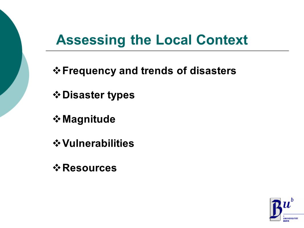  Frequency and trends of disasters  Disaster types  Magnitude  Vulnerabilities  Resources Assessing the Local Context