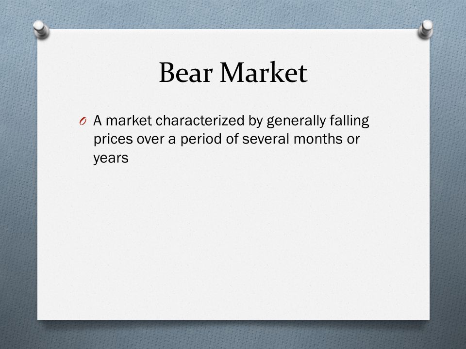Bear Market O A market characterized by generally falling prices over a period of several months or years