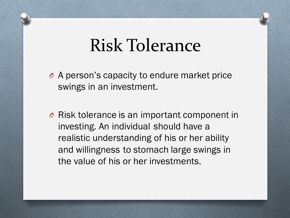 Risk Tolerance O A person’s capacity to endure market price swings in an investment.