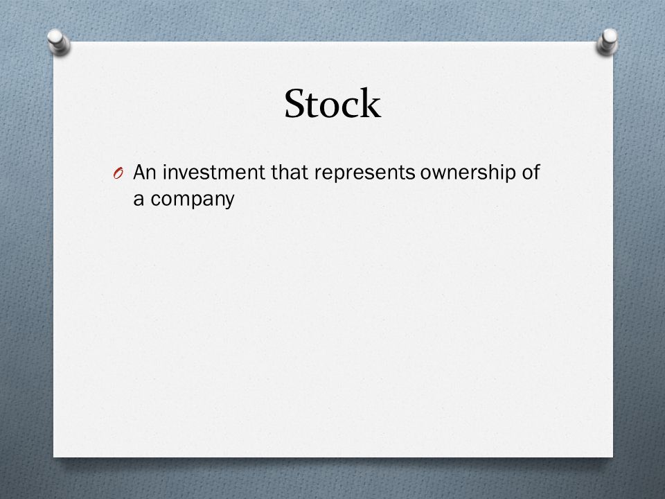 Stock O An investment that represents ownership of a company