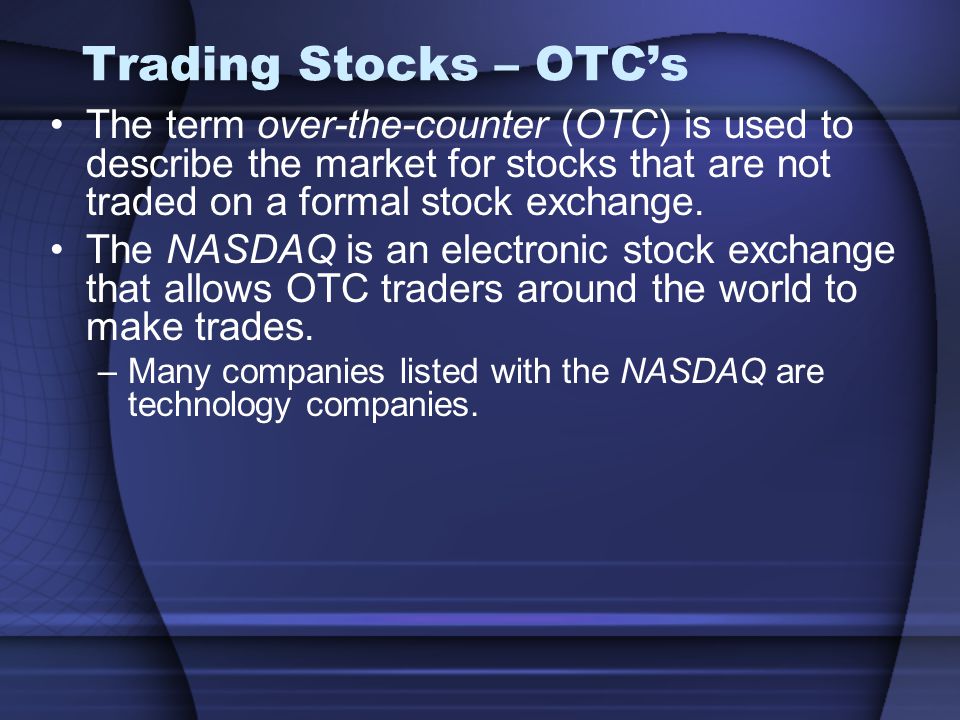 Trading Stocks – OTC’s The term over-the-counter (OTC) is used to describe the market for stocks that are not traded on a formal stock exchange.