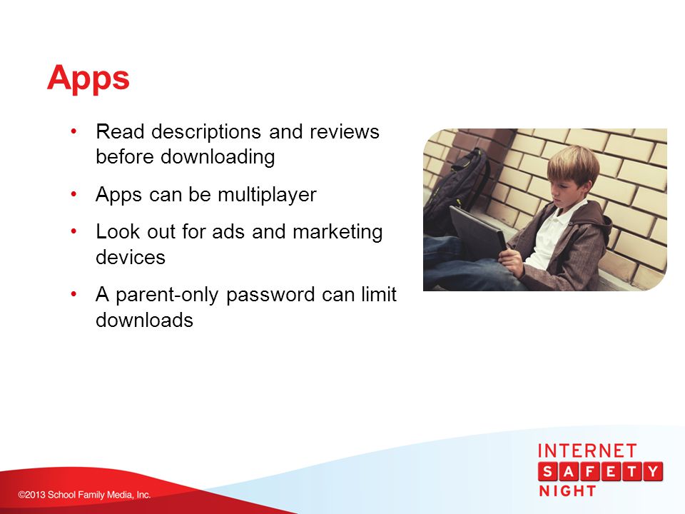 Apps Read descriptions and reviews before downloading Apps can be multiplayer Look out for ads and marketing devices A parent-only password can limit downloads