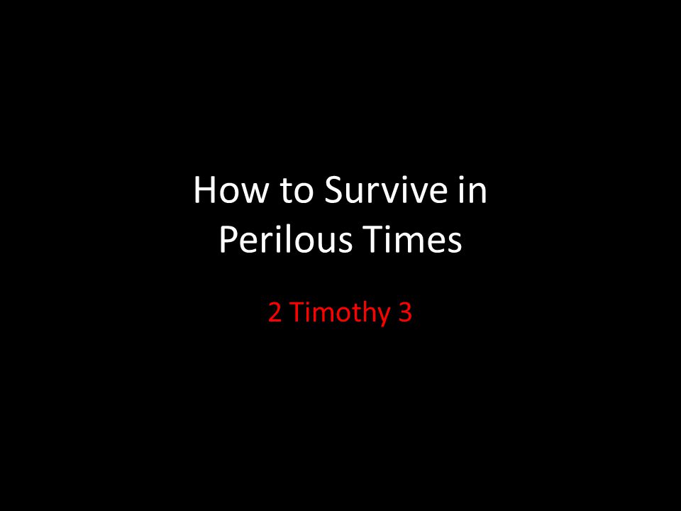 How to Survive in Perilous Times 2 Timothy 3. 2 Timothy 3Introduction What should we do to be prepared for survival in perilous... 