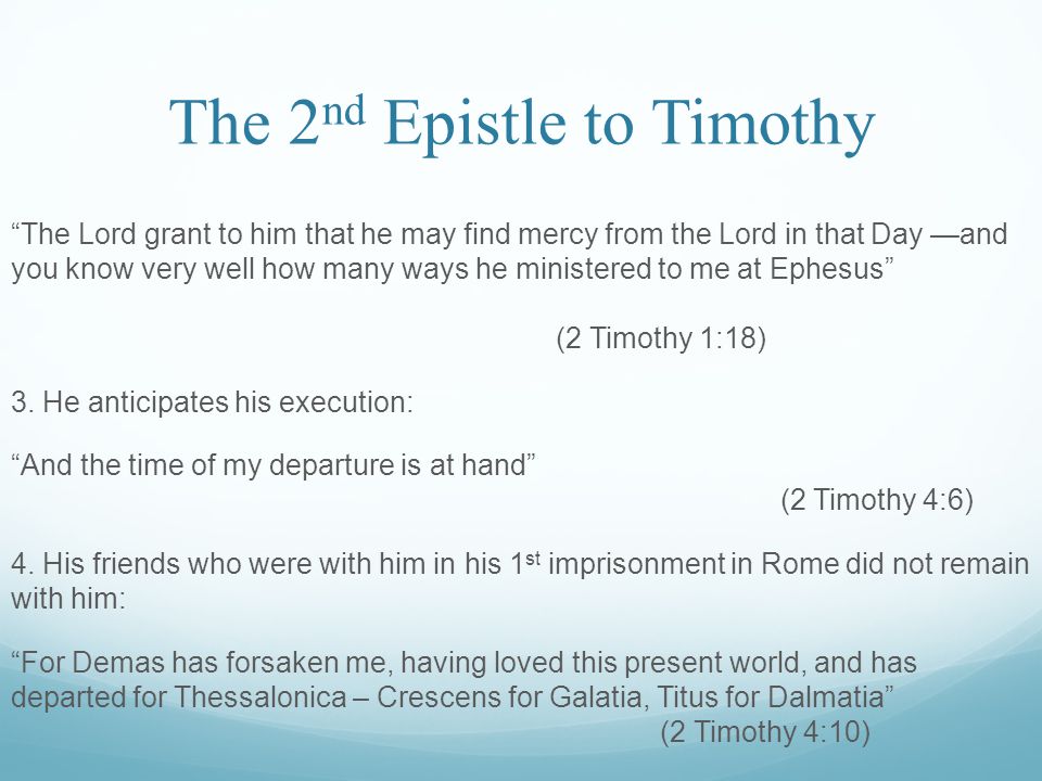 The 2 nd Epistle to Timothy The Lord grant to him that he may find mercy from the Lord in that Day —and you know very well how many ways he ministered to me at Ephesus (2 Timothy 1:18) 3.