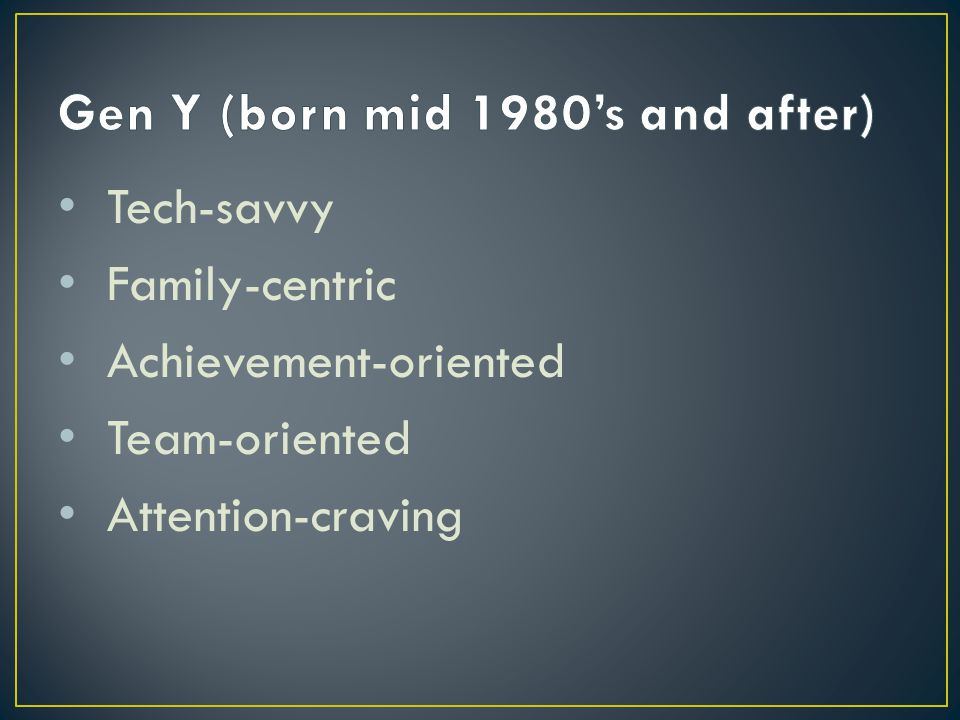 Tech-savvy Family-centric Achievement-oriented Team-oriented Attention-craving