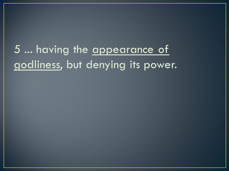 5... having the appearance of godliness, but denying its power.