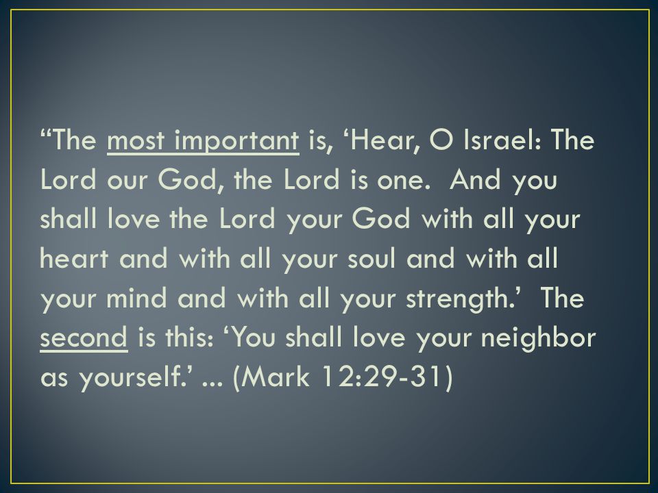 The most important is, ‘Hear, O Israel: The Lord our God, the Lord is one.