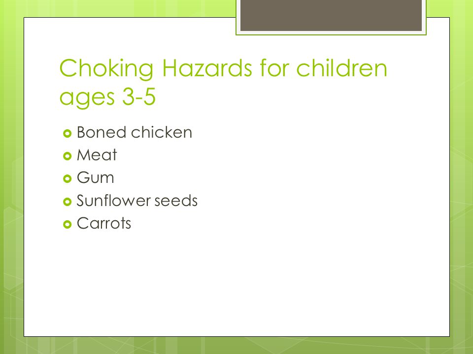 Choking Hazards for children ages 3-5  Boned chicken  Meat  Gum  Sunflower seeds  Carrots