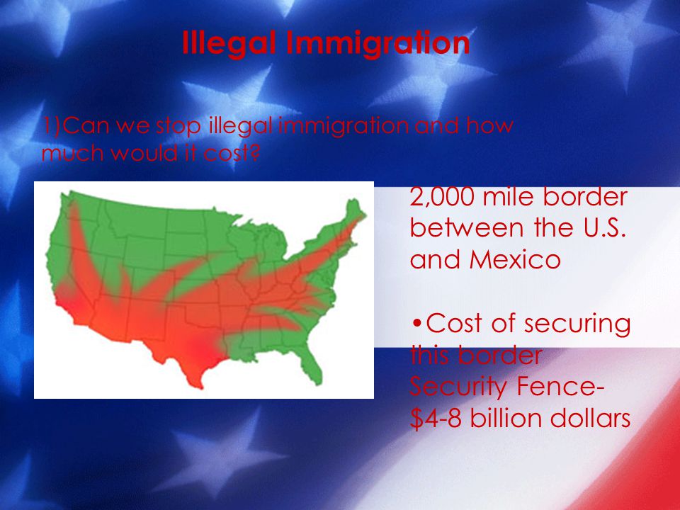 Illegal Immigration 1)Can we stop illegal immigration and how much would it cost.