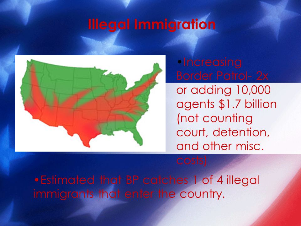 Illegal Immigration Increasing Border Patrol- 2x or adding 10,000 agents $1.7 billion (not counting court, detention, and other misc.