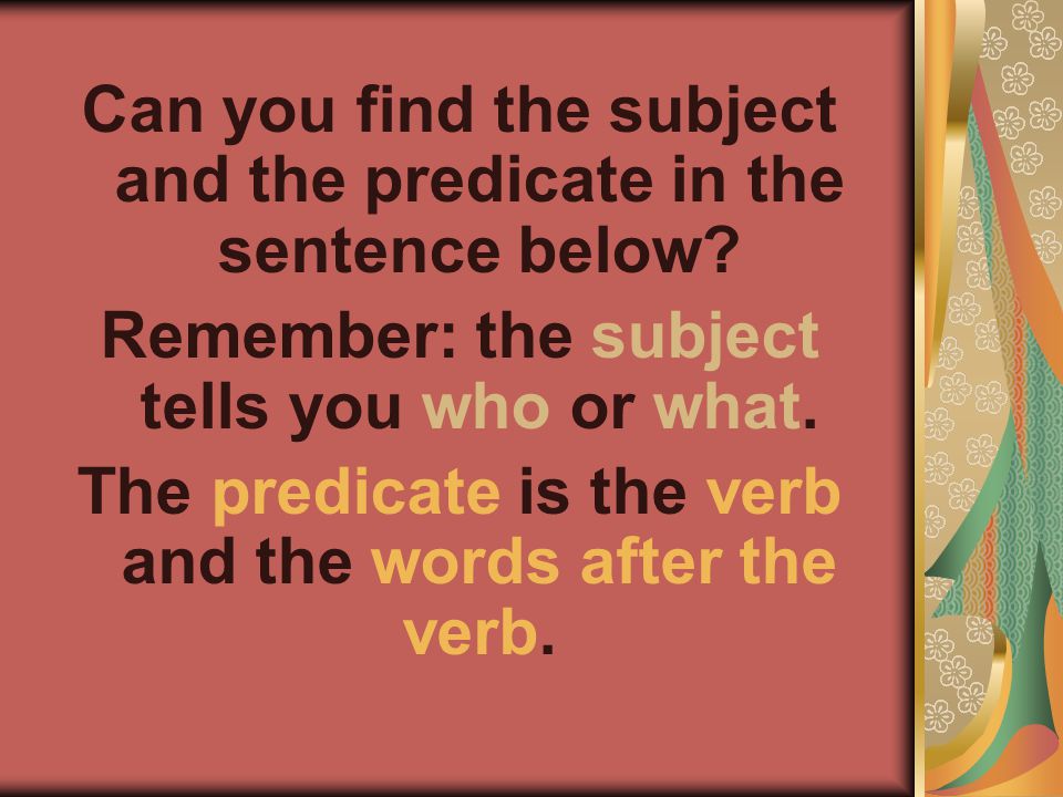 Can you find the subject and the predicate in the sentence below.