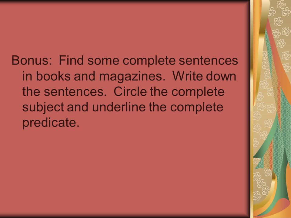 Bonus: Find some complete sentences in books and magazines.
