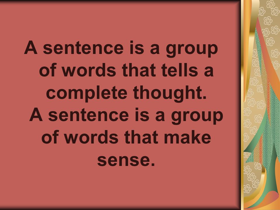 A sentence is a group of words that tells a complete thought.