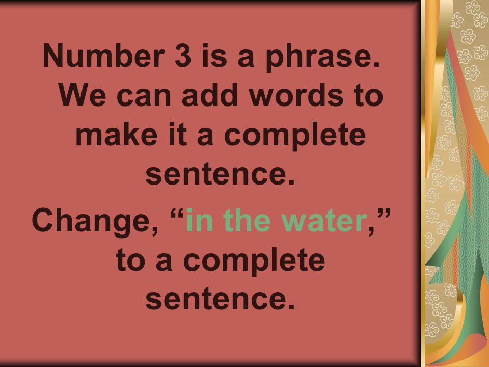 Number 3 is a phrase. We can add words to make it a complete sentence.