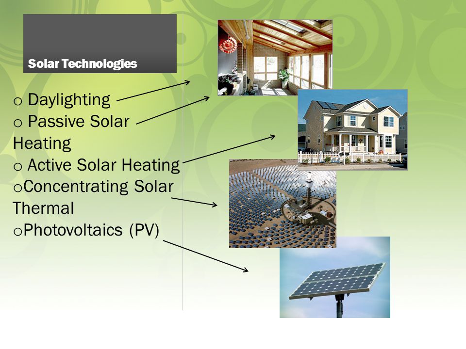 Solar Technologies o Daylighting o Passive Solar Heating o Active Solar Heating o Concentrating Solar Thermal o Photovoltaics (PV)