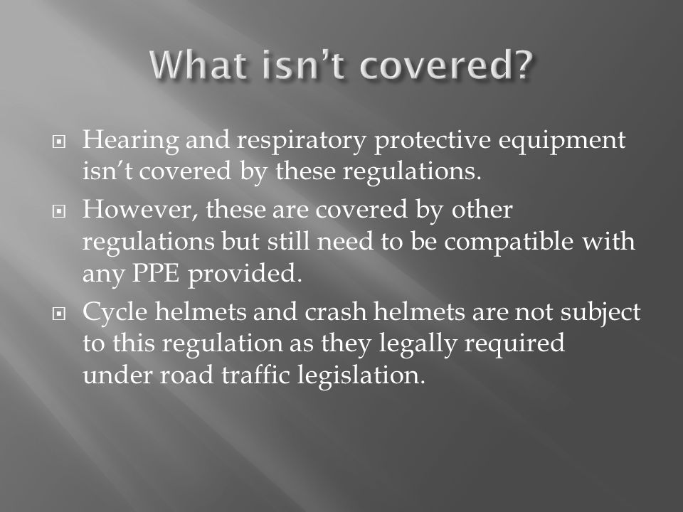  Hearing and respiratory protective equipment isn’t covered by these regulations.