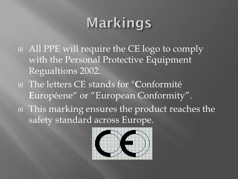  All PPE will require the CE logo to comply with the Personal Protective Equipment Regualtions 2002.