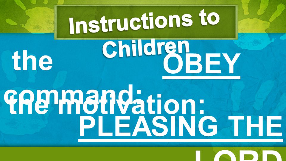 the command: the motivation: OBEY PLEASING THE LORD