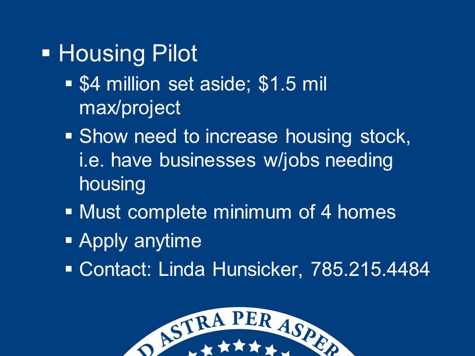  Housing Pilot  $4 million set aside; $1.5 mil max/project  Show need to increase housing stock, i.e.
