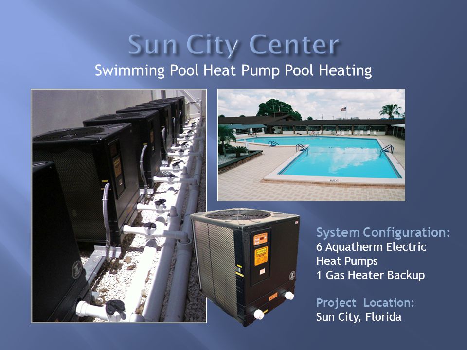 System Configuration: 6 Aquatherm Electric Heat Pumps 1 Gas Heater Backup Project Location: Sun City, Florida Swimming Pool Heat Pump Pool Heating
