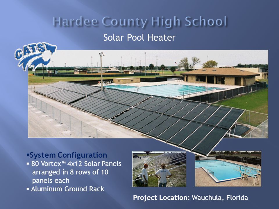  System Configuration  80 Vortex™ 4x12 Solar Panels arranged in 8 rows of 10 panels each  Aluminum Ground Rack Project Location: Wauchula, Florida Solar Pool Heater