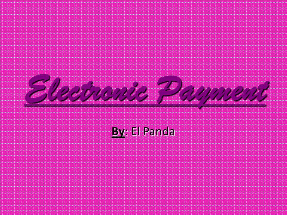 Electronic Payment By: El Panda