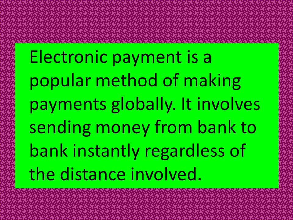 Electronic payment is a popular method of making payments globally.