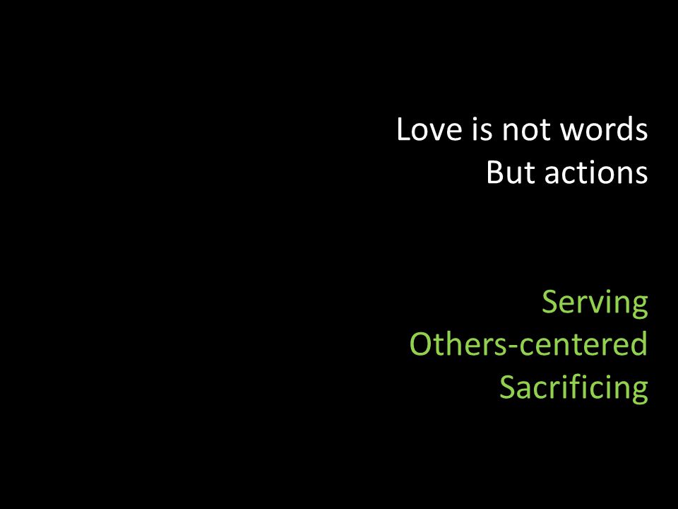 Love is not words But actions Serving Others-centered Sacrificing