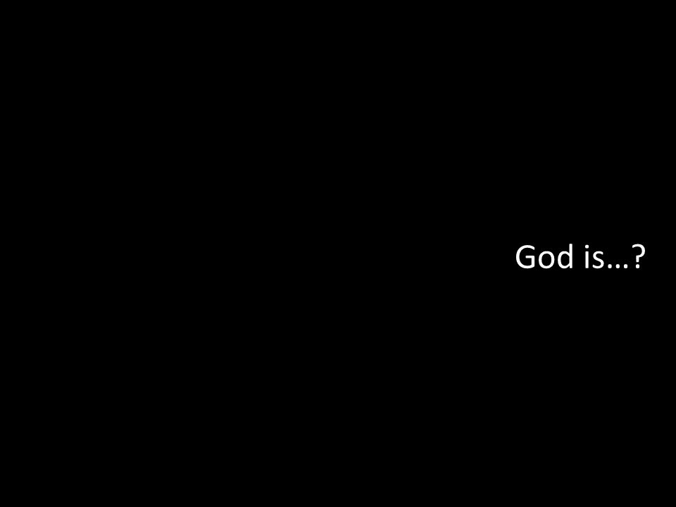God is…
