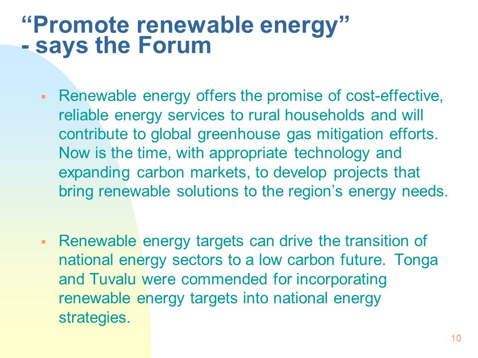 10 Promote renewable energy - says the Forum  Renewable energy offers the promise of cost-effective, reliable energy services to rural households and will contribute to global greenhouse gas mitigation efforts.