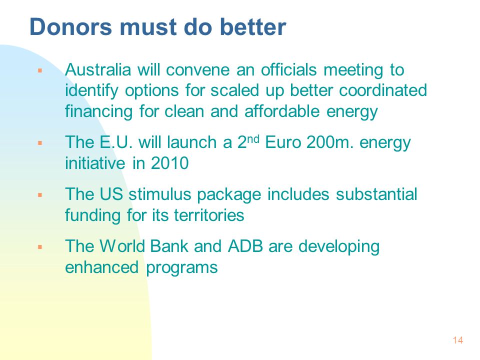 14 Donors must do better  Australia will convene an officials meeting to identify options for scaled up better coordinated financing for clean and affordable energy  The E.U.