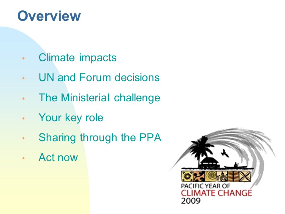 2 Overview Climate impacts UN and Forum decisions The Ministerial challenge Your key role Sharing through the PPA Act now