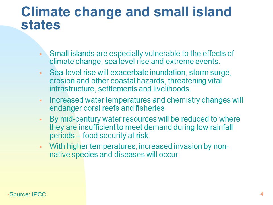 4 Climate change and small island states  Small islands are especially vulnerable to the effects of climate change, sea level rise and extreme events.