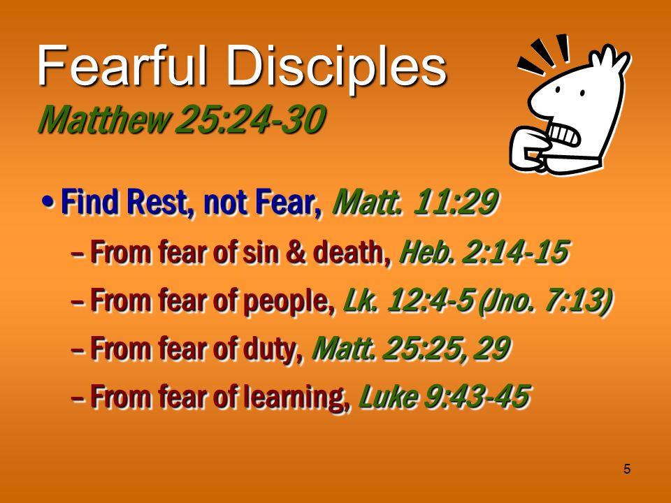 5 Fearful Disciples Matthew 25:24-30 Find Rest, not Fear, Matt.