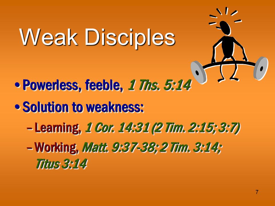7 Weak Disciples Powerless, feeble, 1 Ths. 5:14Powerless, feeble, 1 Ths.