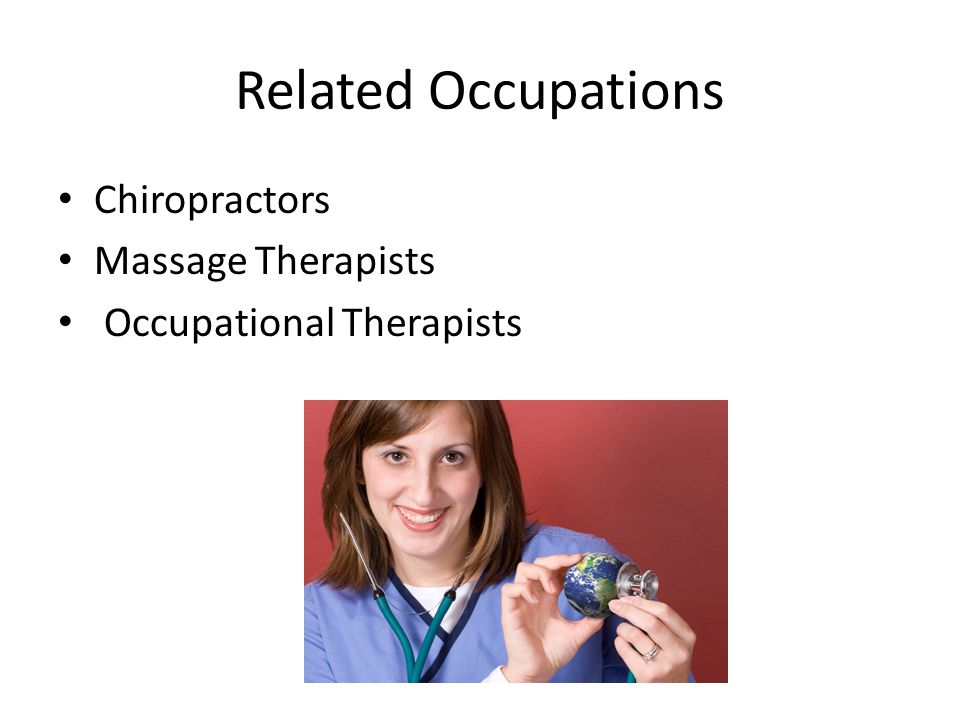 Related Occupations Chiropractors Massage Therapists Occupational Therapists