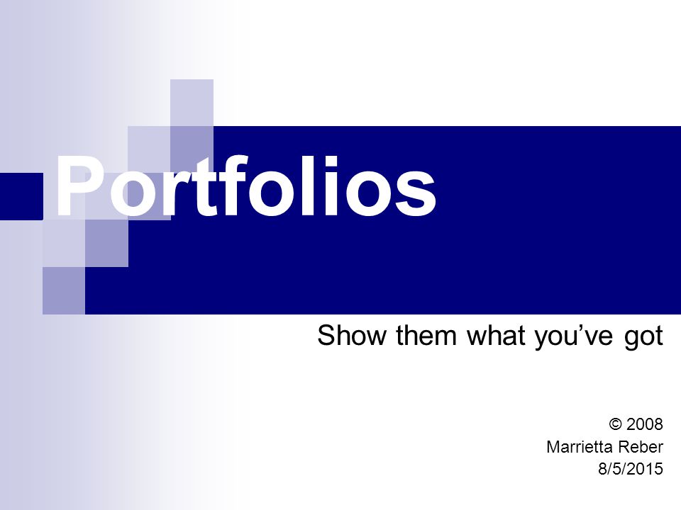 Portfolios Show them what you’ve got © 2008 Marrietta Reber 8/5/2015