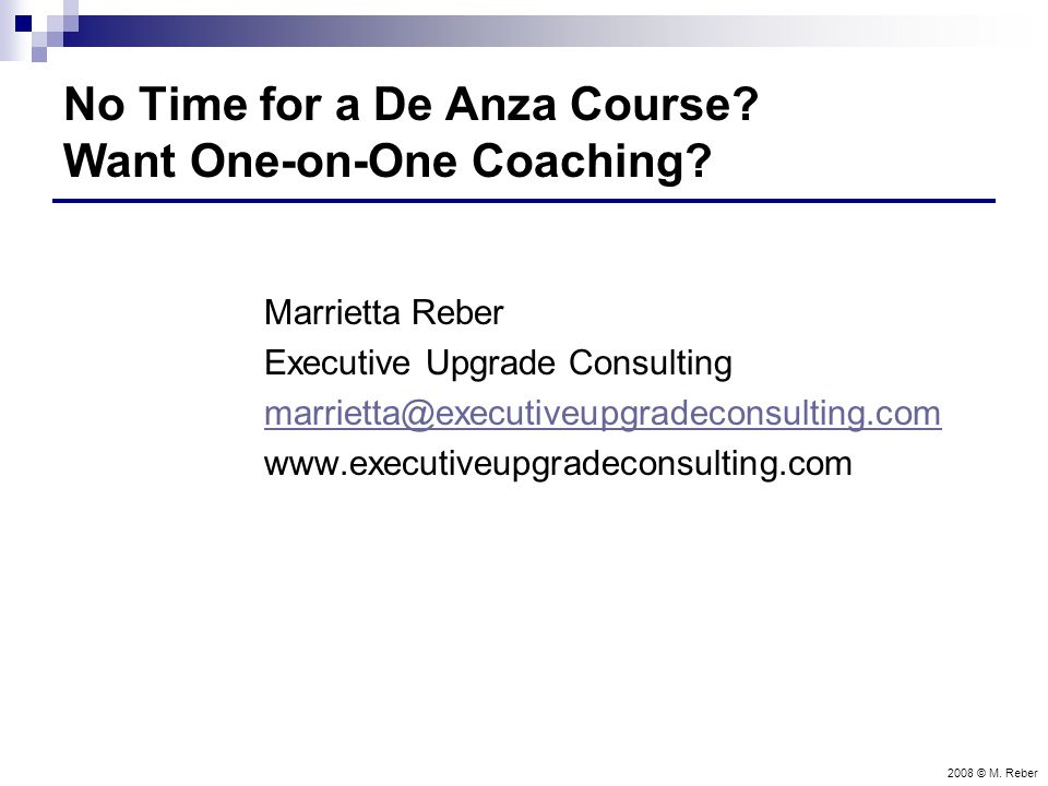2008 © M. Reber No Time for a De Anza Course. Want One-on-One Coaching.