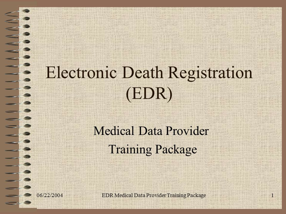 06/22/2004EDR Medical Data Provider Training Package1 Electronic Death Registration (EDR) Medical Data Provider Training Package