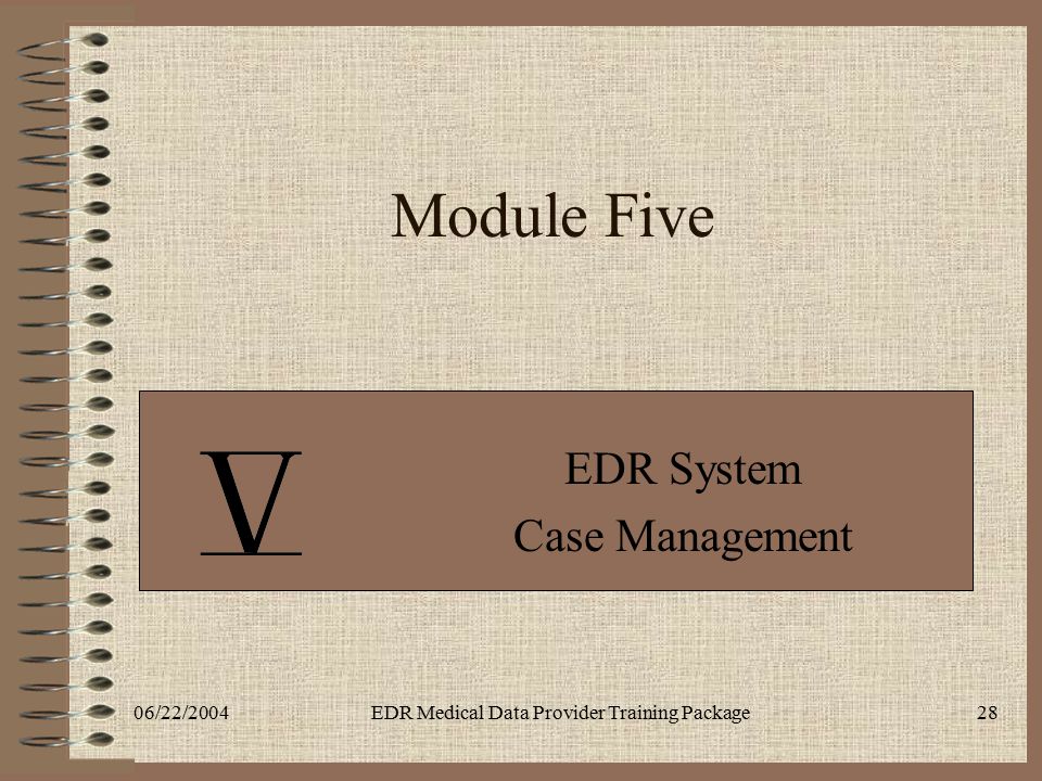 06/22/2004EDR Medical Data Provider Training Package28 Module Five EDR System Case Management
