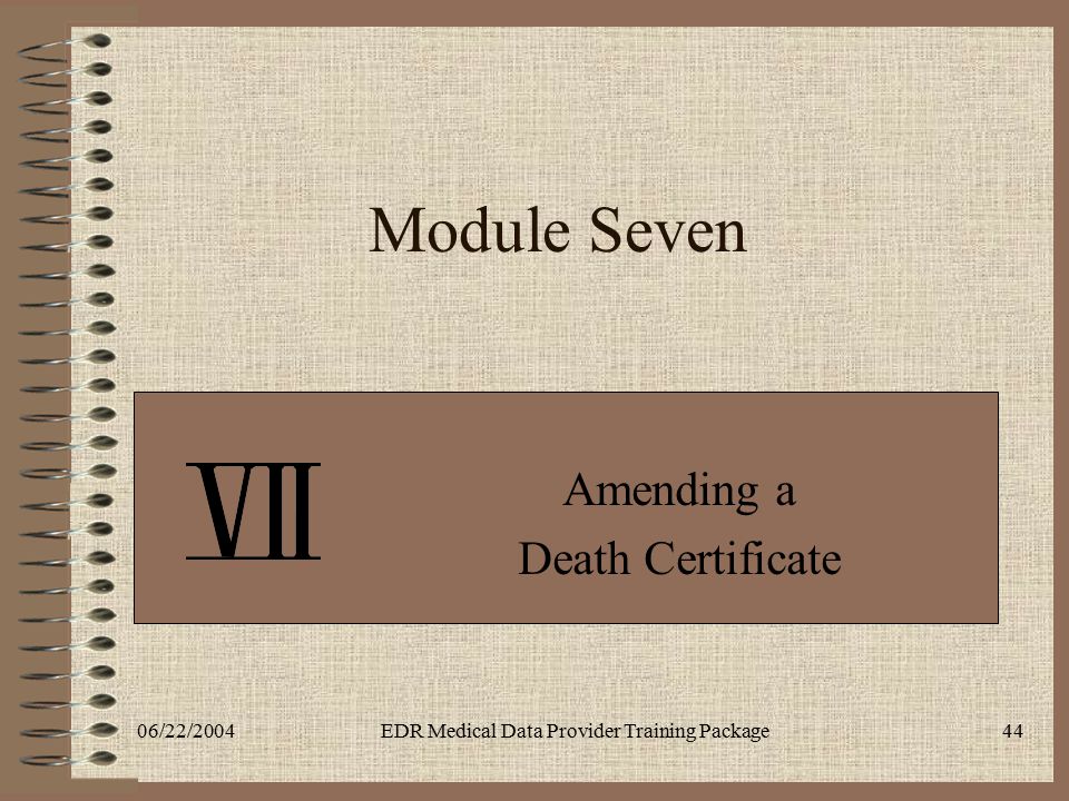 06/22/2004EDR Medical Data Provider Training Package44 Module Seven Amending a Death Certificate