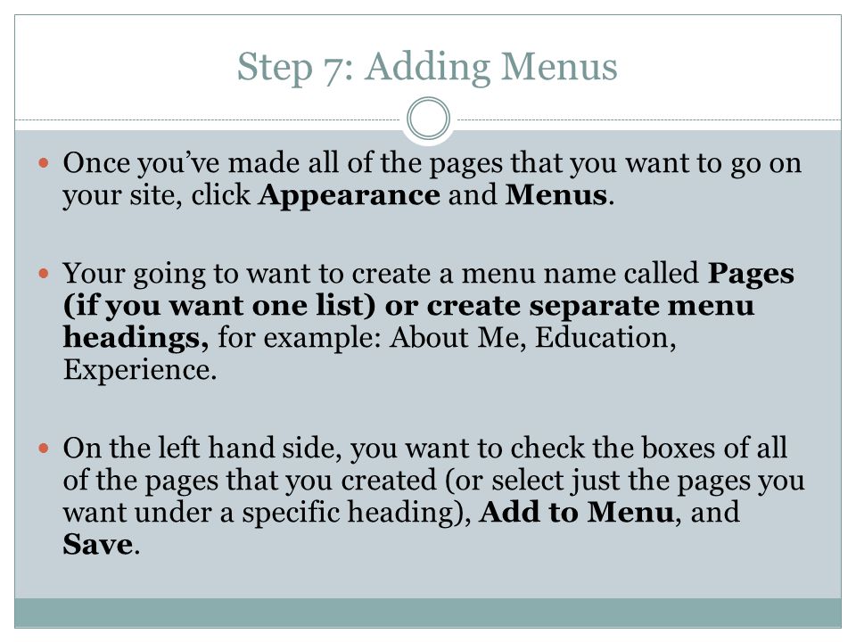 Step 7: Adding Menus Once you’ve made all of the pages that you want to go on your site, click Appearance and Menus.