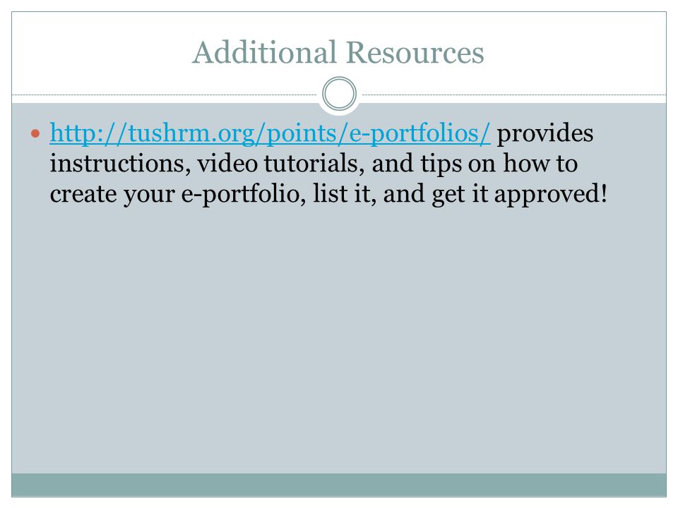 Additional Resources   provides instructions, video tutorials, and tips on how to create your e-portfolio, list it, and get it approved.