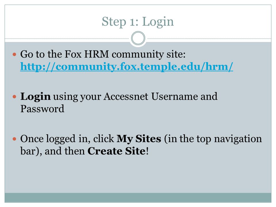 Step 1: Login Go to the Fox HRM community site:     Login using your Accessnet Username and Password Once logged in, click My Sites (in the top navigation bar), and then Create Site!